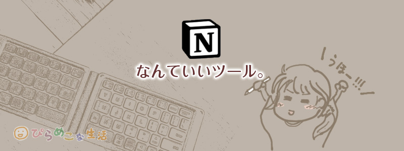 私のNotionの使い方。とりあえずのメモから自分仕様ノート作成の実例紹介。